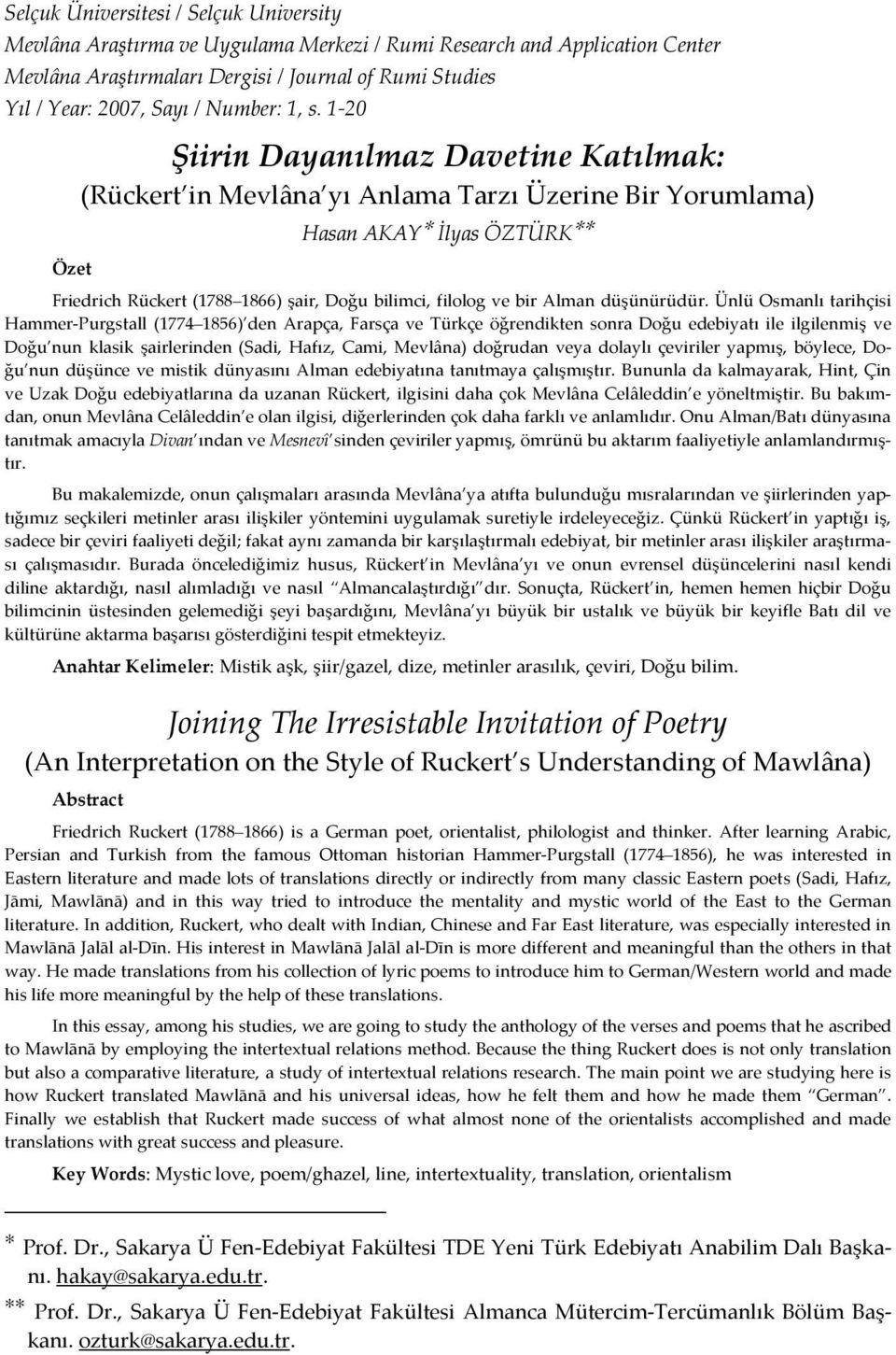 1-20 Özet Şiirin Dayanılmaz Davetine Katılmak: (Rückert in Mevlâna yı Anlama Tarzı Üzerine Bir Yorumlama) Hasan AKAY İlyas ÖZTÜRK Friedrich Rückert (1788 1866) şair, Doğu bilimci, filolog ve bir