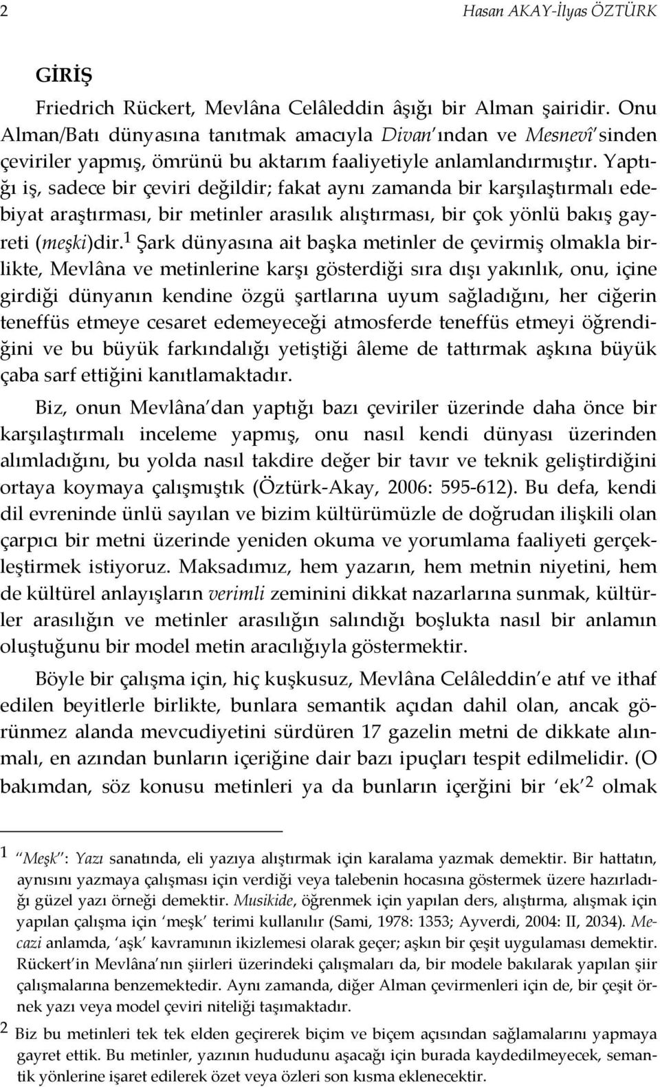 Yaptığı iş, sadece bir çeviri değildir; fakat aynı zamanda bir karşılaştırmalı edebiyat araştırması, bir metinler arasılık alıştırması, bir çok yönlü bakış gayreti (meşki)dir.