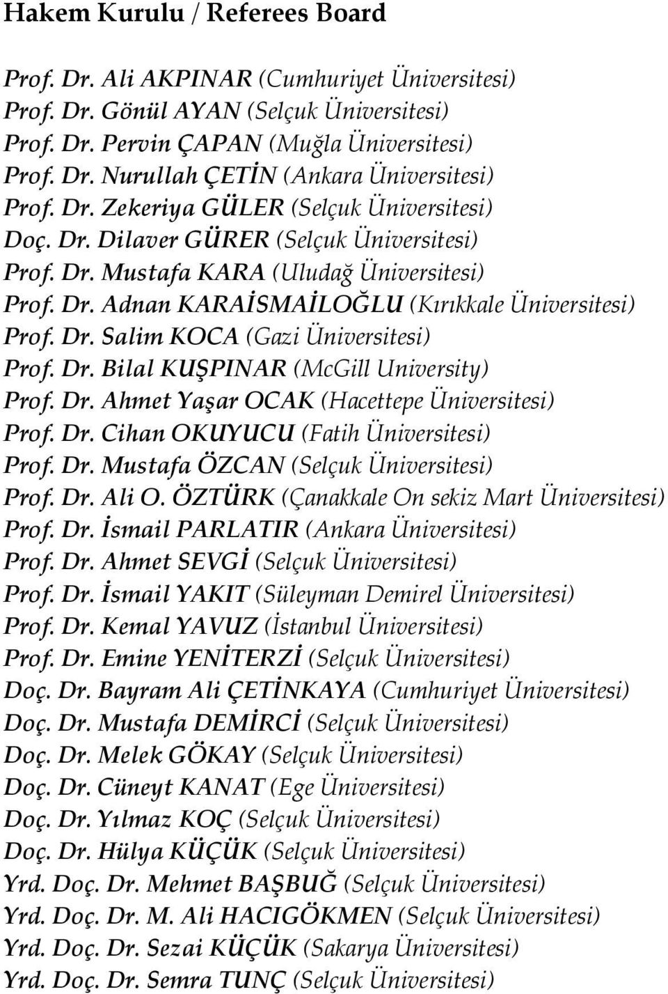 Dr. Bilal KUŞPINAR (McGill University) Prof. Dr. Ahmet Yaşar OCAK (Hacettepe Üniversitesi) Prof. Dr. Cihan OKUYUCU (Fatih Üniversitesi) Prof. Dr. Mustafa ÖZCAN (Selçuk Üniversitesi) Prof. Dr. Ali O.