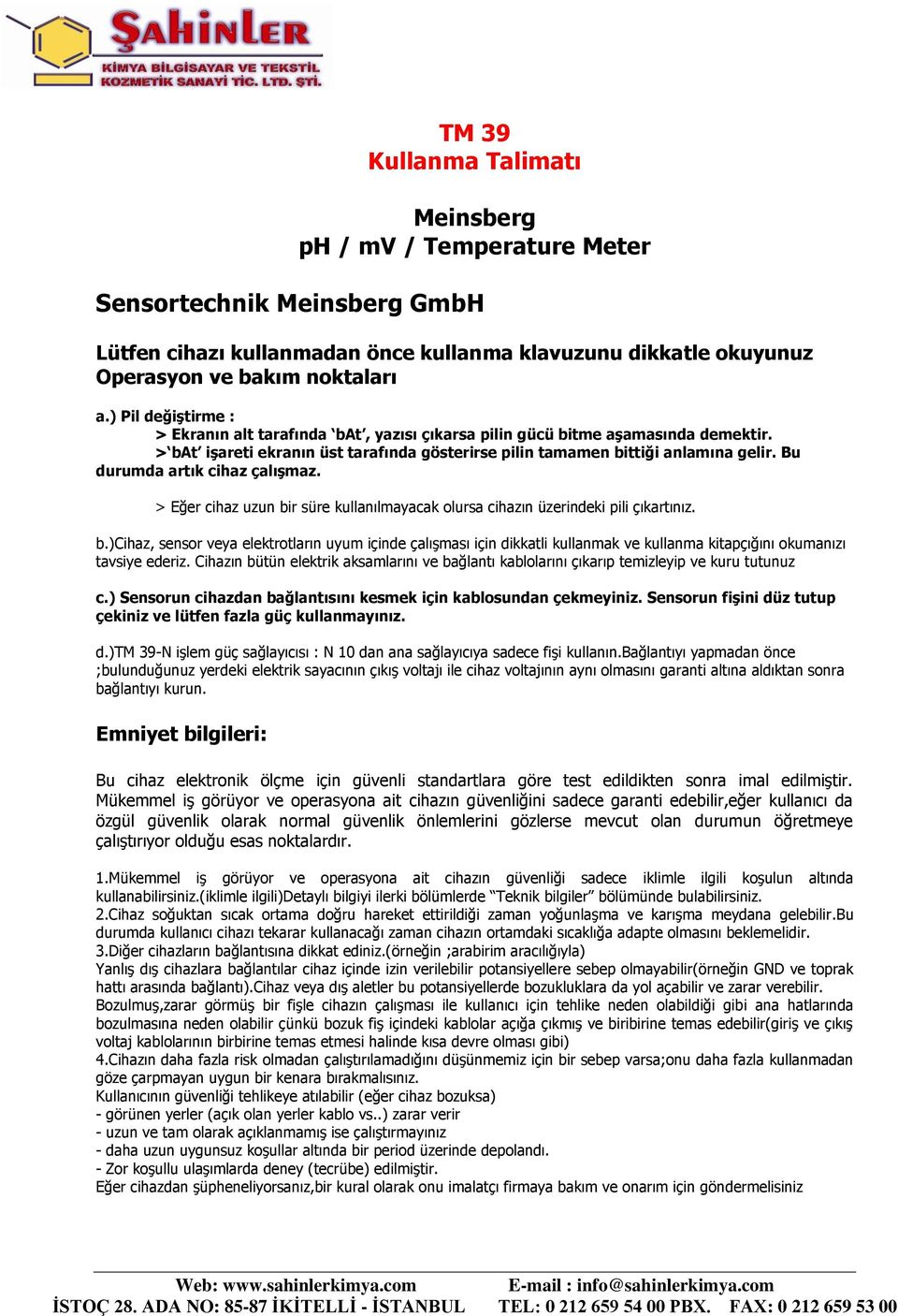 Bu durumda artık cihaz çalışmaz. > Eğer cihaz uzun bir süre kullanılmayacak olursa cihazın üzerindeki pili çıkartınız. b.)cihaz, sensor veya elektrotların uyum içinde çalışması için dikkatli kullanmak ve kullanma kitapçığını okumanızı tavsiye ederiz.