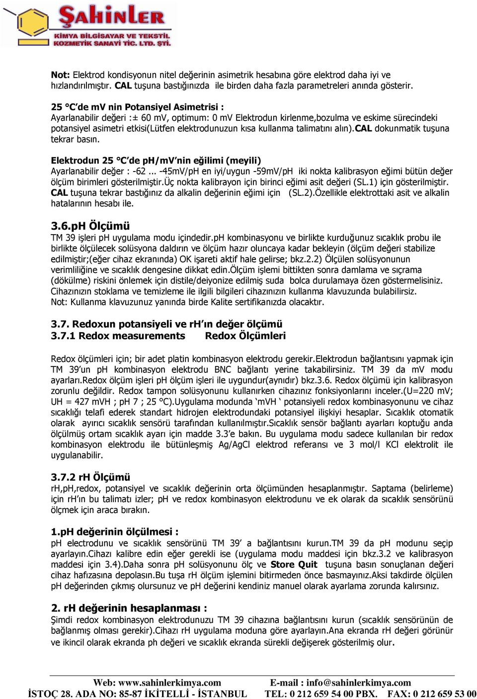 talimatını alın).cal dokunmatik tuşuna tekrar basın. Elektrodun 25 C de ph/mv nin eğilimi (meyili) Ayarlanabilir değer : -62.