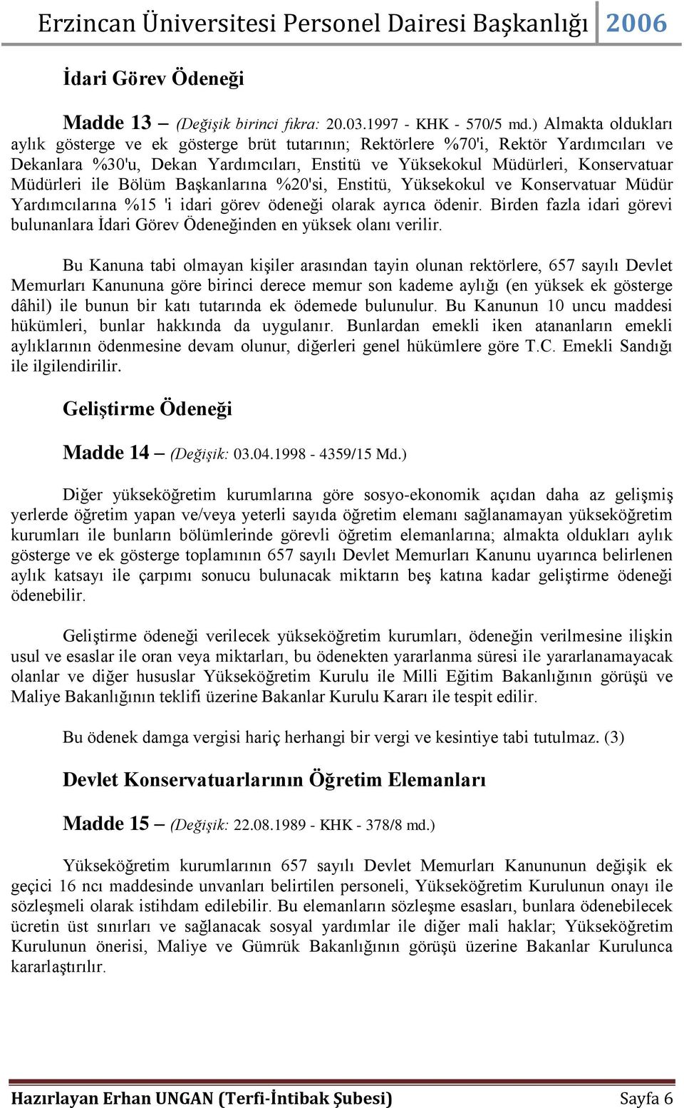 ile Bölüm Başkanlarına %20'si, Enstitü, Yüksekokul ve Konservatuar Müdür Yardımcılarına %15 'i idari görev ödeneği olarak ayrıca ödenir.