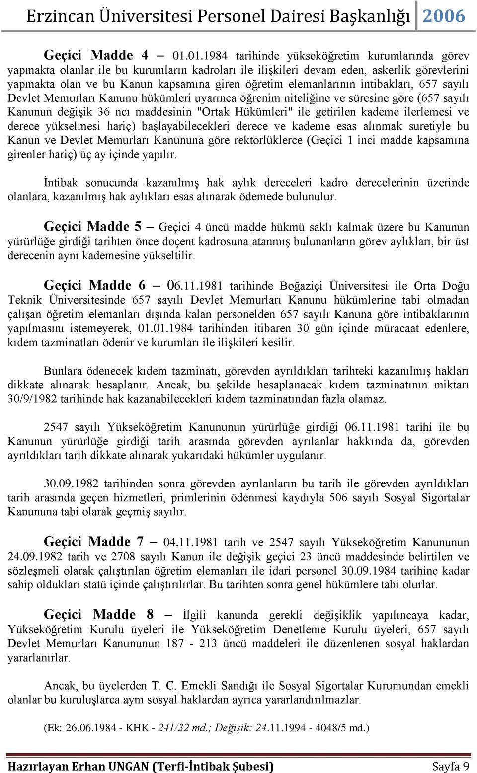 elemanlarının intibakları, 657 sayılı Devlet Memurları Kanunu hükümleri uyarınca öğrenim niteliğine ve süresine göre (657 sayılı Kanunun değişik 36 ncı maddesinin "Ortak Hükümleri" ile getirilen