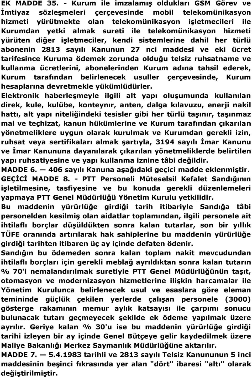 telekomünikasyon hizmeti yürüten diğer işletmeciler, kendi sistemlerine dahil her türlü abonenin 2813 sayılı Kanunun 27 nci maddesi ve eki ücret tarifesince Kuruma ödemek zorunda olduğu telsiz