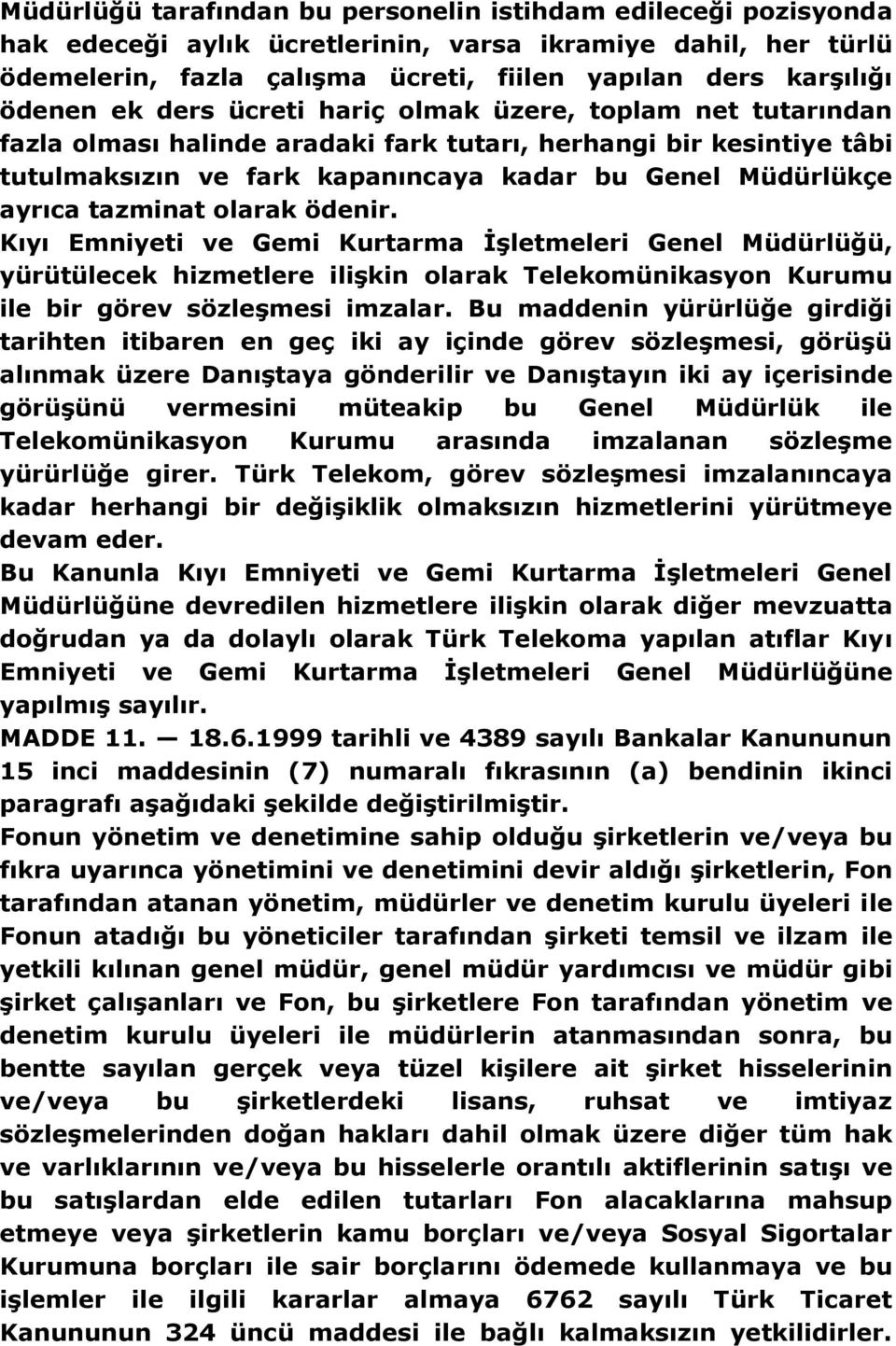 tazminat olarak ödenir. Kıyı Emniyeti ve Gemi Kurtarma İşletmeleri Genel Müdürlüğü, yürütülecek hizmetlere ilişkin olarak Telekomünikasyon Kurumu ile bir görev sözleşmesi imzalar.