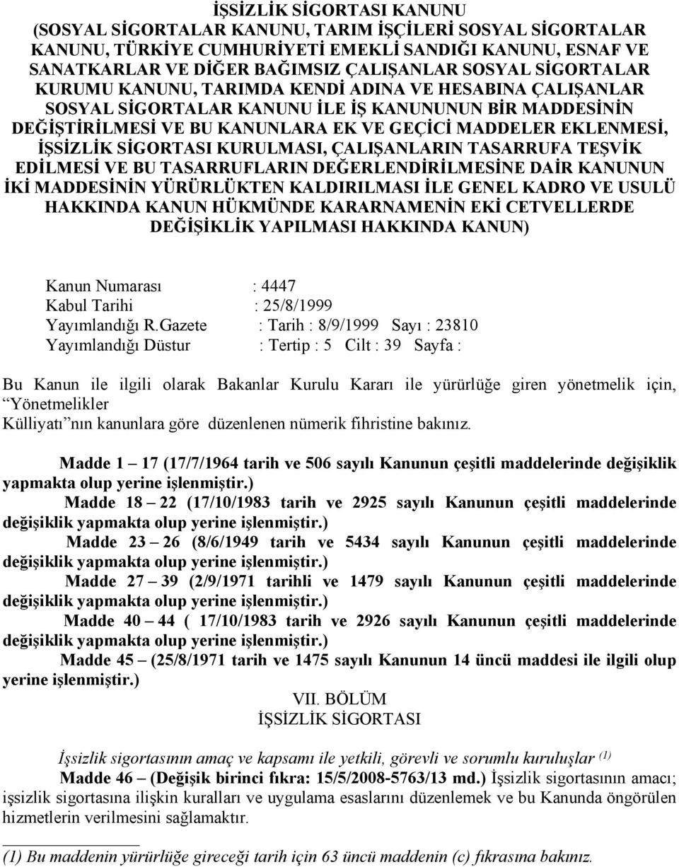 SİGORTASI KURULMASI, ÇALIŞANLARIN TASARRUFA TEŞVİK EDİLMESİ VE BU TASARRUFLARIN DEĞERLENDİRİLMESİNE DAİR KANUNUN İKİ MADDESİNİN YÜRÜRLÜKTEN KALDIRILMASI İLE GENEL KADRO VE USULÜ HAKKINDA KANUN