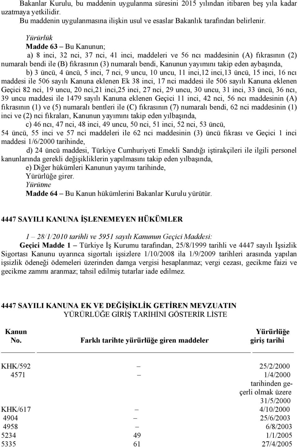 aybaşında, b) 3 üncü, 4 üncü, 5 inci, 7 nci, 9 uncu, 10 uncu, 11 inci,12 inci,13 üncü, 15 inci, 16 ncı maddesi ile 506 sayılı Kanuna eklenen Ek 38 inci, 17 nci maddesi ile 506 sayılı Kanuna eklenen