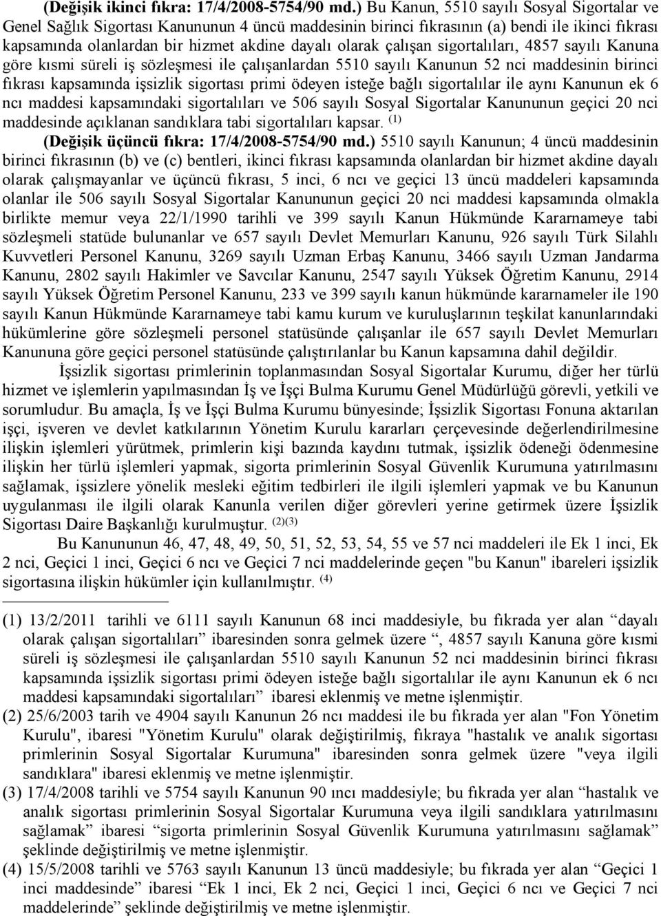 çalışan sigortalıları, 4857 sayılı Kanuna göre kısmi süreli iş sözleşmesi ile çalışanlardan 5510 sayılı Kanunun 52 nci maddesinin birinci fıkrası kapsamında işsizlik sigortası primi ödeyen isteğe