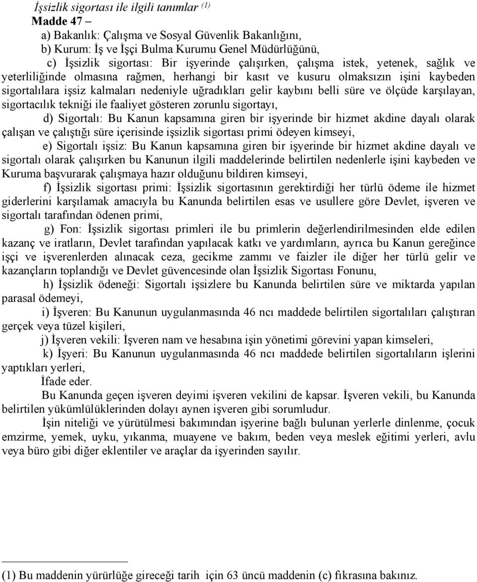 belli süre ve ölçüde karşılayan, sigortacılık tekniği ile faaliyet gösteren zorunlu sigortayı, d) Sigortalı: Bu Kanun kapsamına giren bir işyerinde bir hizmet akdine dayalı olarak çalışan ve