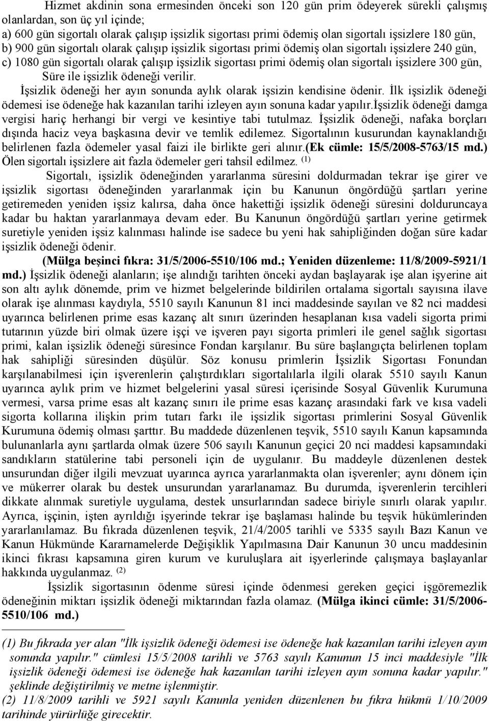 sigortalı işsizlere 300 gün, Süre ile işsizlik ödeneği verilir. İşsizlik ödeneği her ayın sonunda aylık olarak işsizin kendisine ödenir.