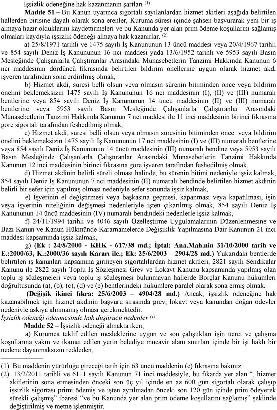 (2) a) 25/8/1971 tarihli ve 1475 sayılı İş Kanununun 13 üncü maddesi veya 20/4/1967 tarihli ve 854 sayılı Deniz İş Kanununun 16 ncı maddesi yada 13/6/1952 tarihli ve 5953 sayılı Basın Mesleğinde