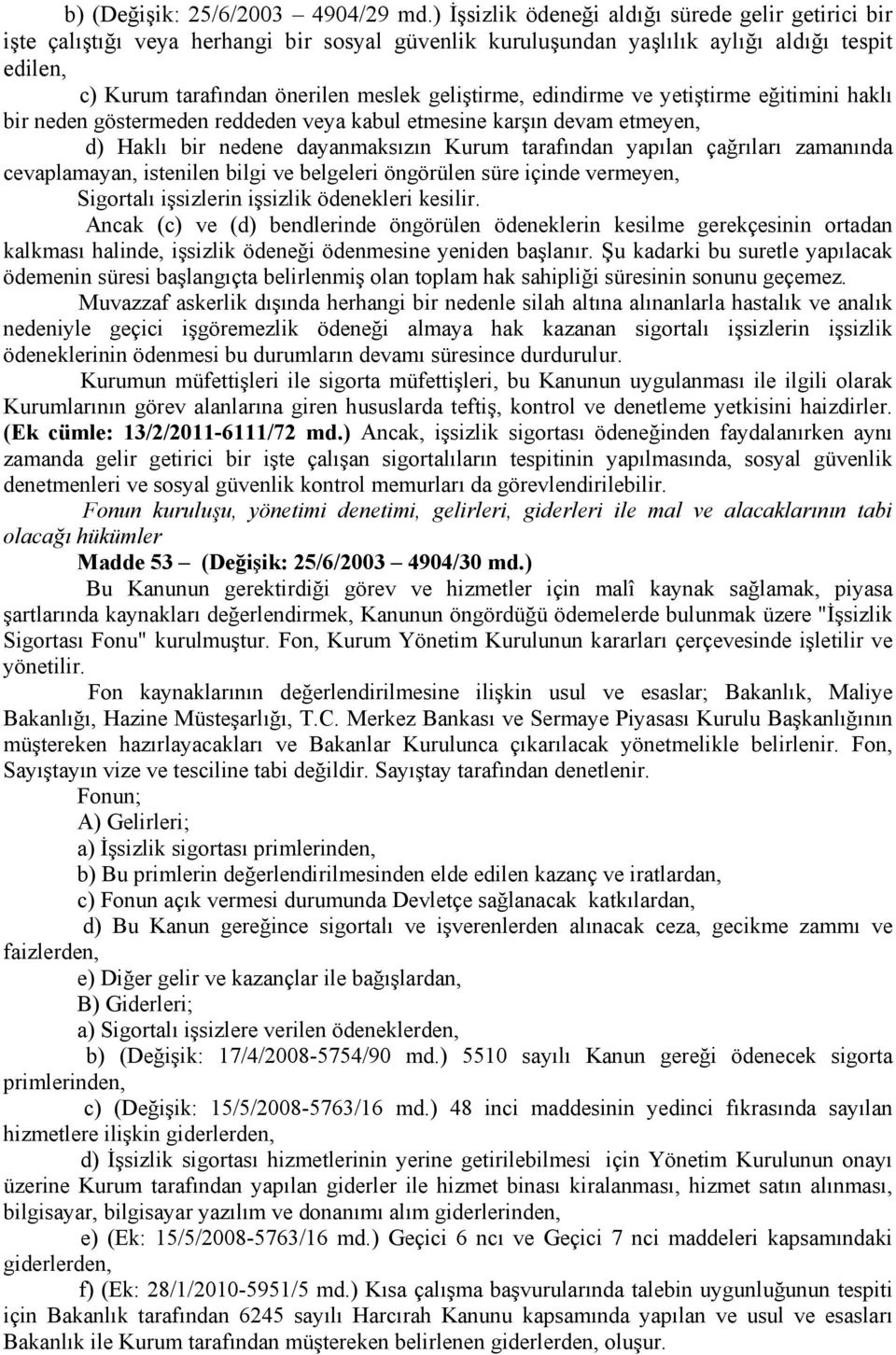 edindirme ve yetiştirme eğitimini haklı bir neden göstermeden reddeden veya kabul etmesine karşın devam etmeyen, d) Haklı bir nedene dayanmaksızın Kurum tarafından yapılan çağrıları zamanında