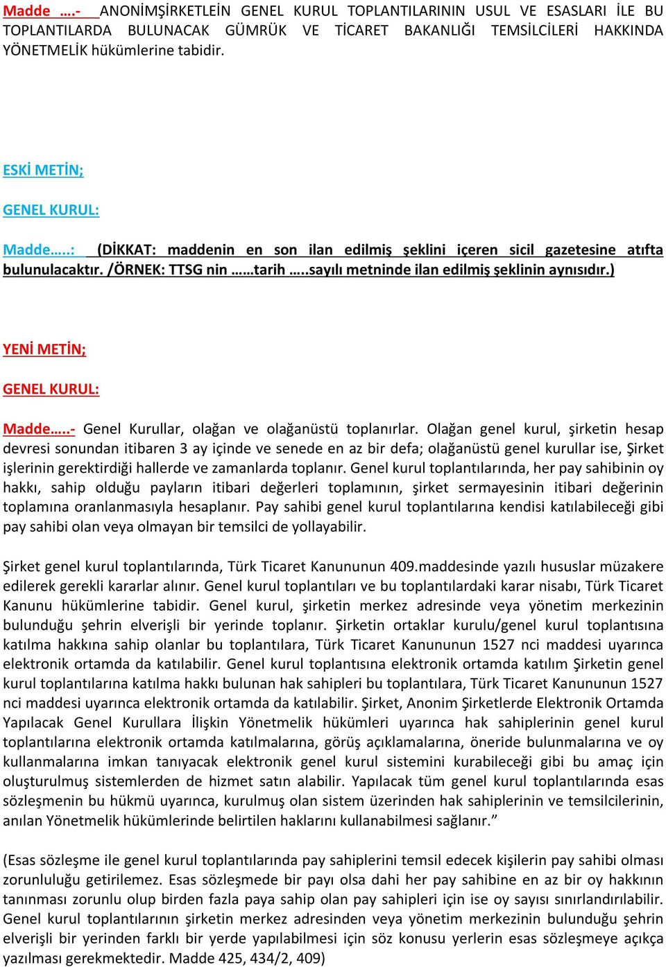 Olağan genel kurul, şirketin hesap devresi sonundan itibaren 3 ay içinde ve senede en az bir defa; olağanüstü genel kurullar ise, Şirket işlerinin gerektirdiği hallerde ve zamanlarda toplanır.