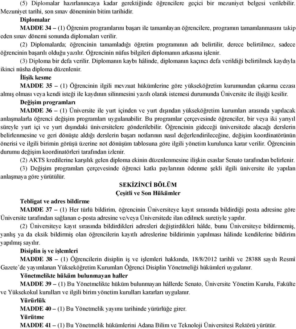 (2) Diplomalarda; öğrencinin tamamladığı öğretim programının adı belirtilir, derece belirtilmez, sadece öğrencinin başarılı olduğu yazılır. Öğrencinin nüfus bilgileri diplomanın arkasına işlenir.