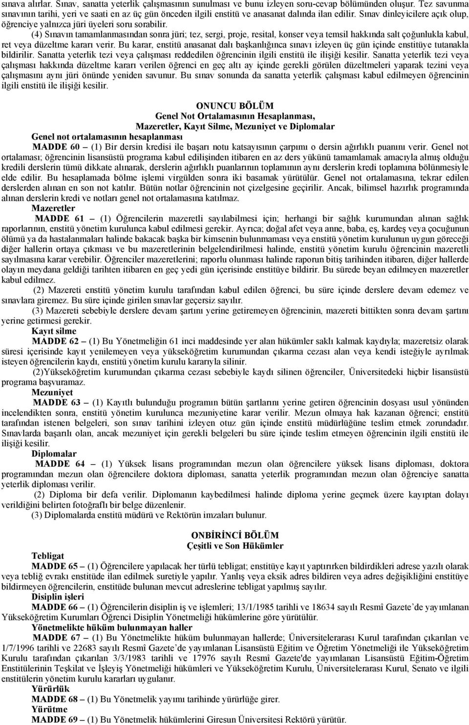 (4) Sınavın tamamlanmasından sonra jüri; tez, sergi, proje, resital, konser veya temsil hakkında salt çoğunlukla kabul, ret veya düzeltme kararı verir.