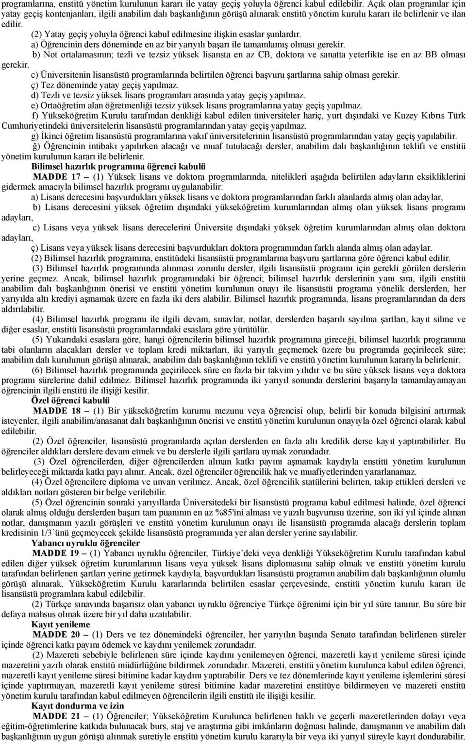 (2) Yatay geçiş yoluyla öğrenci kabul edilmesine ilişkin esaslar şunlardır. a) Öğrencinin ders döneminde en az bir yarıyılı başarı ile tamamlamış olması gerekir.