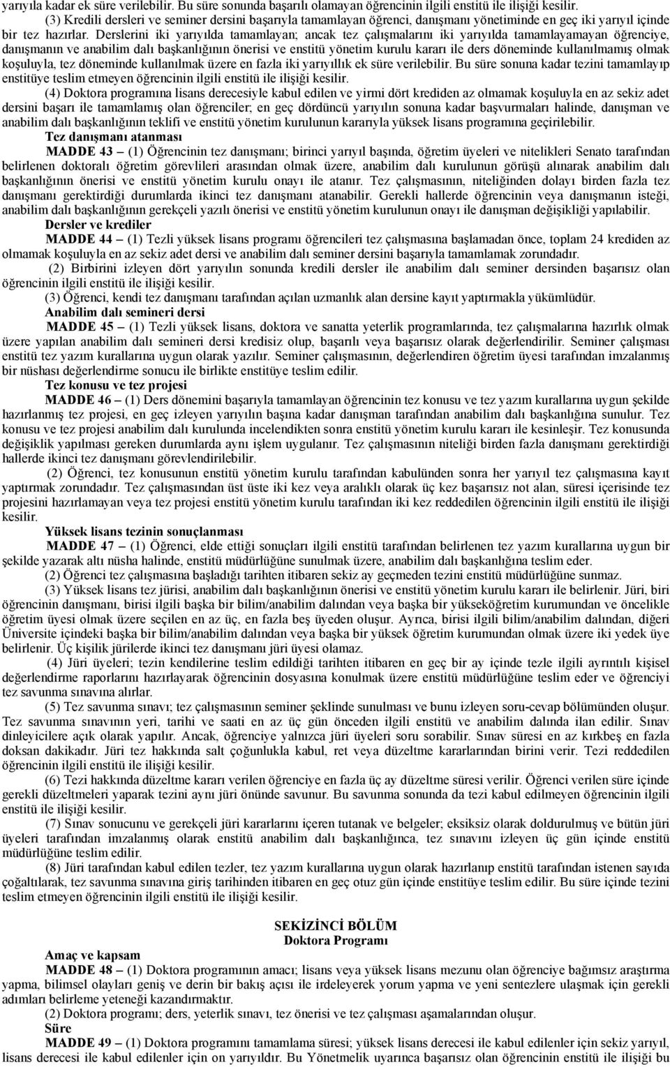 Derslerini iki yarıyılda tamamlayan; ancak tez çalışmalarını iki yarıyılda tamamlayamayan öğrenciye, danışmanın ve anabilim dalı başkanlığının önerisi ve enstitü yönetim kurulu kararı ile ders