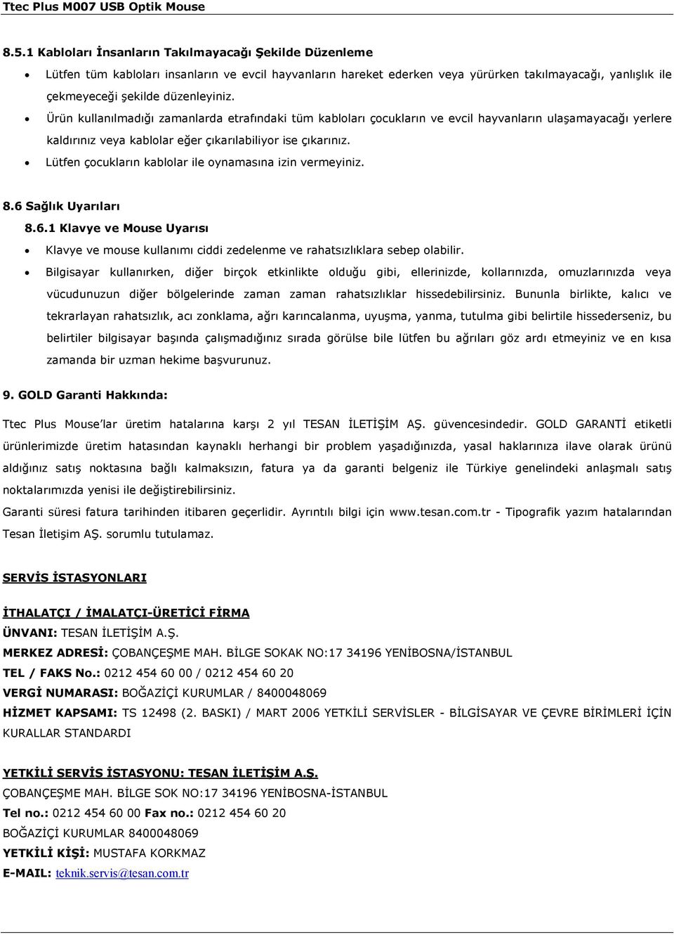 Lütfen çocukların kablolar ile oynamasına izin vermeyiniz. 8.6 Sağlık Uyarıları 8.6.1 Klavye ve Mouse Uyarısı Klavye ve mouse kullanımı ciddi zedelenme ve rahatsızlıklara sebep olabilir.