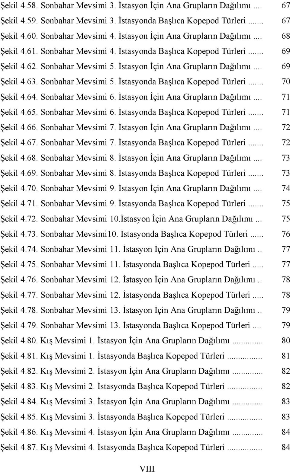 Sonbahar Mevsimi 5. İstasyonda Başlıca Kopepod Türleri... 7 Şekil 4.64. Sonbahar Mevsimi 6. İstasyon İçin Ana Grupların Dağılımı... 71 Şekil 4.65. Sonbahar Mevsimi 6. İstasyonda Başlıca Kopepod Türleri... 71 Şekil 4.66.