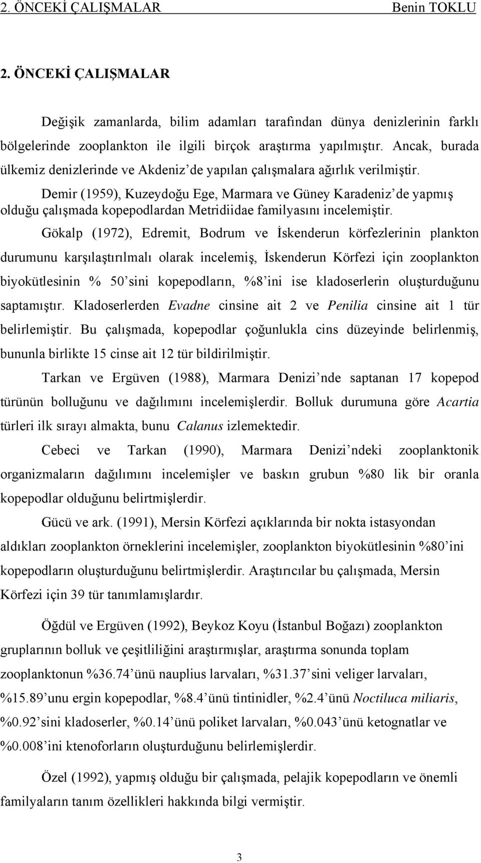 Demir (1959), Kuzeydoğu Ege, Marmara ve Güney Karadeniz de yapmış olduğu çalışmada kopepodlardan Metridiidae familyasını incelemiştir.