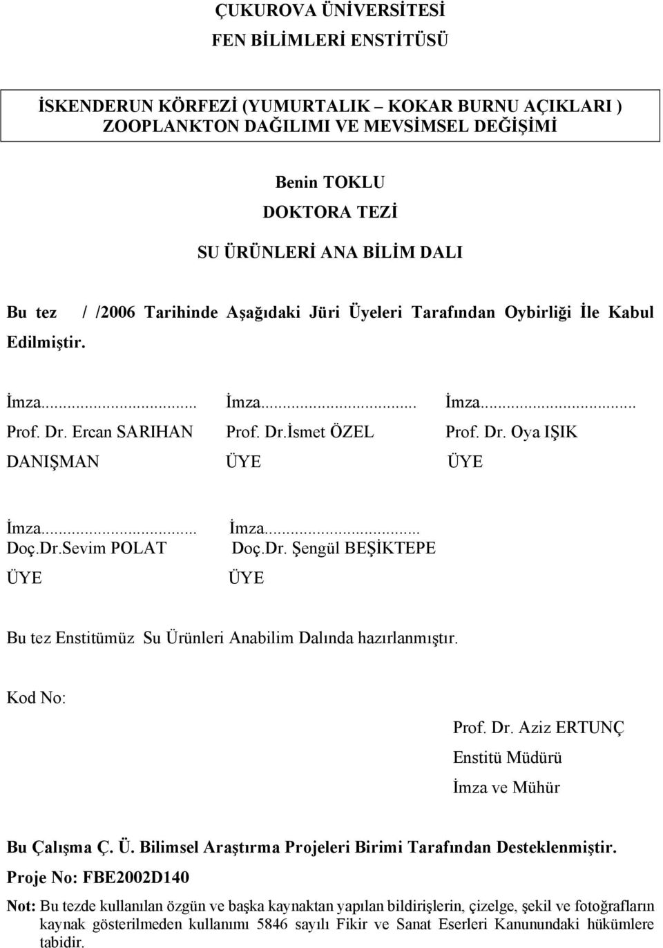 Dr.Sevim POLAT ÜYE İmza... Doç.Dr. Şengül BEŞİKTEPE ÜYE Bu tez Enstitümüz Su Ürünleri Anabilim Dalında hazırlanmıştır. Kod No: Prof. Dr. Aziz ERTUNÇ Enstitü Müdürü İmza ve Mühür Bu Çalışma Ç. Ü. Bilimsel Araştırma Projeleri Birimi Tarafından Desteklenmiştir.