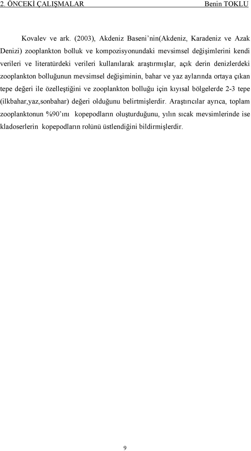 kullanılarak araştırmışlar, açık derin denizlerdeki zooplankton bolluğunun mevsimsel değişiminin, bahar ve yaz aylarında ortaya çıkan tepe değeri ile özelleştiğini