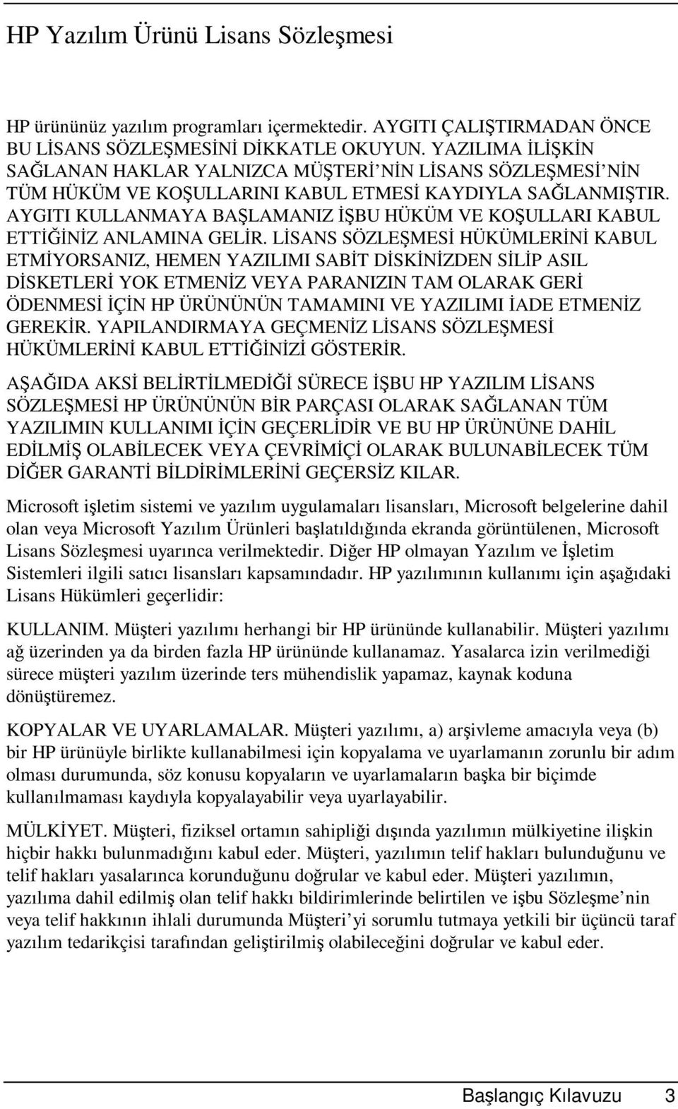 AYGITI KULLANMAYA BAŞLAMANIZ İŞBU HÜKÜM VE KOŞULLARI KABUL ETTİĞİNİZ ANLAMINA GELİR.