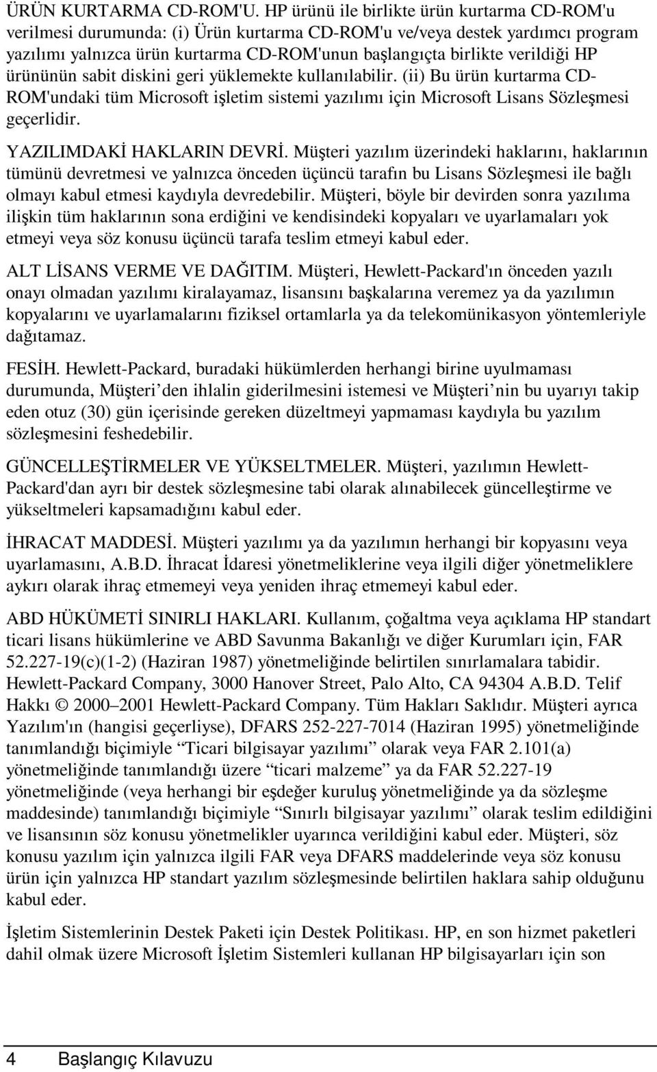 HP ürününün sabit diskini geri yüklemekte kullanılabilir. (ii) Bu ürün kurtarma CD- ROM'undaki tüm Microsoft işletim sistemi yazılımı için Microsoft Lisans Sözleşmesi geçerlidir.