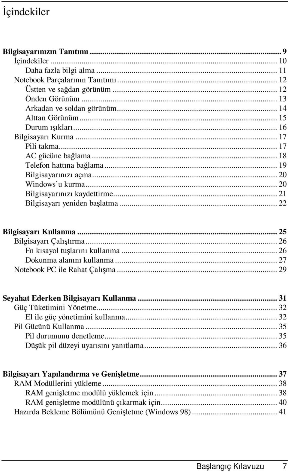 .. 20 Windows u kurma... 20 Bilgisayarınızı kaydettirme... 21 Bilgisayarı yeniden başlatma... 22 Bilgisayarı Kullanma... 25 Bilgisayarı Çalıştırma... 26 Fn kısayol tuşlarını kullanma.