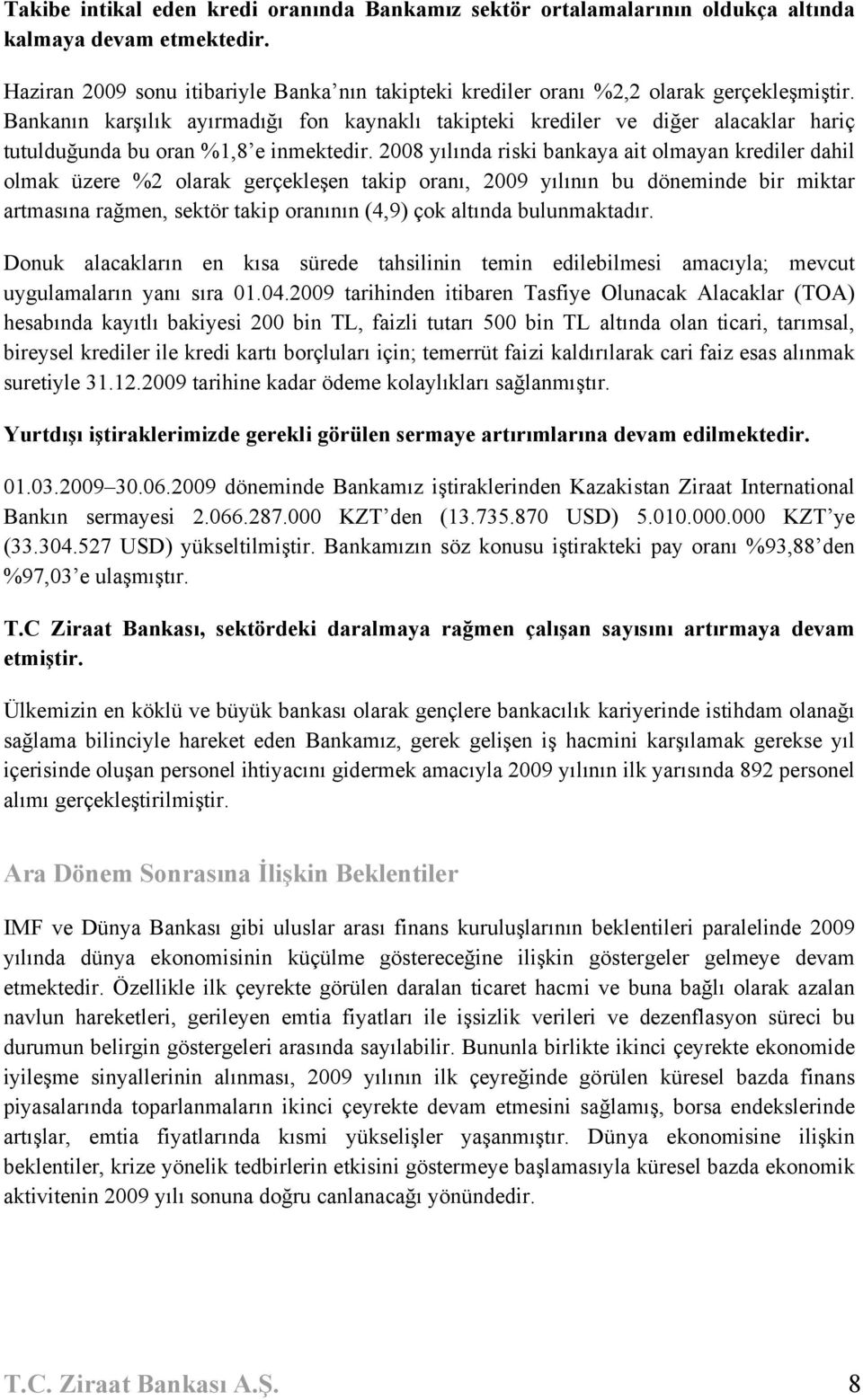 Bankanın karşılık ayırmadığı fon kaynaklı takipteki krediler ve diğer alacaklar hariç tutulduğunda bu oran %1,8 e inmektedir.