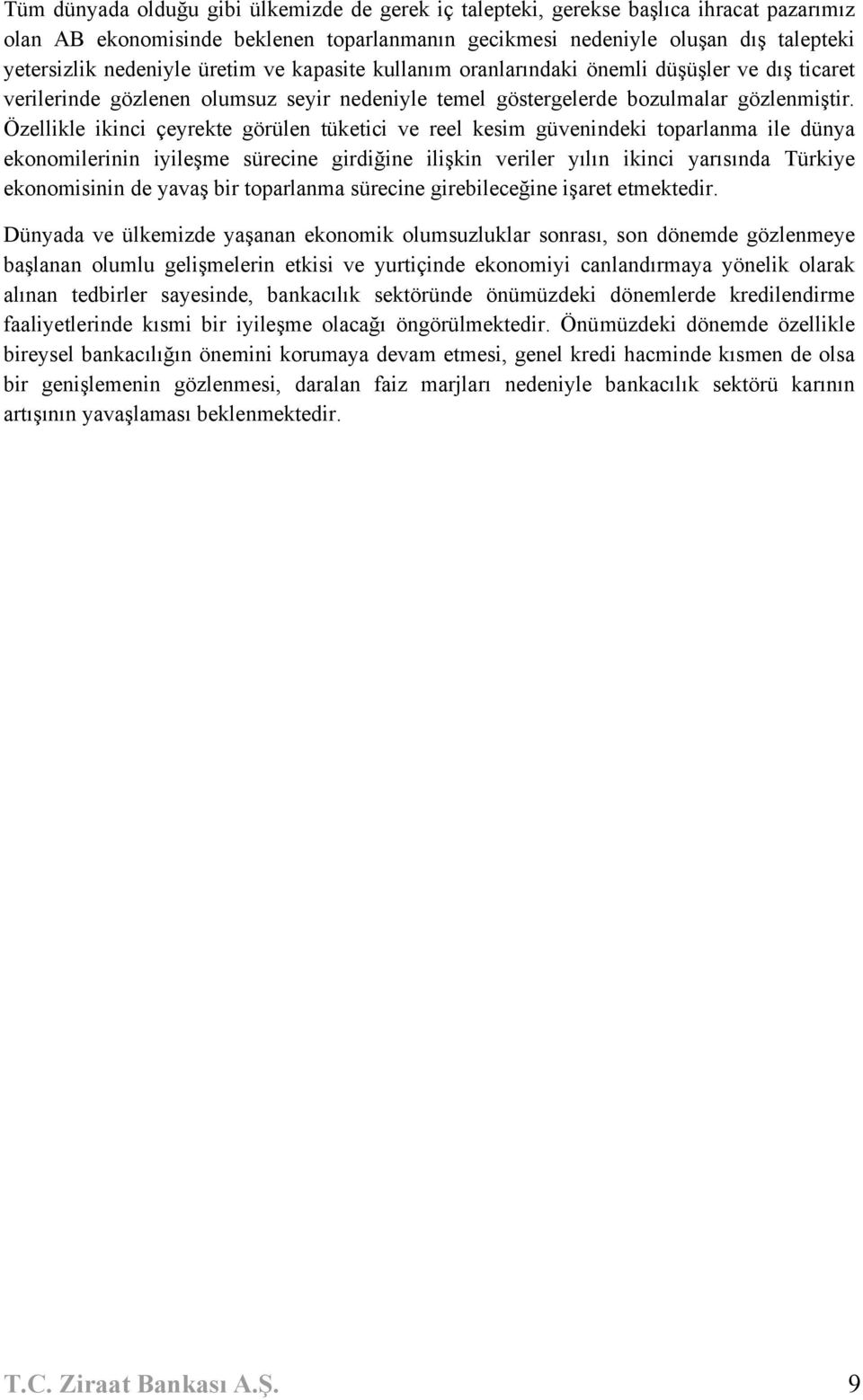 Özellikle ikinci çeyrekte görülen tüketici ve reel kesim güvenindeki toparlanma ile dünya ekonomilerinin iyileşme sürecine girdiğine ilişkin veriler yılın ikinci yarısında Türkiye ekonomisinin de