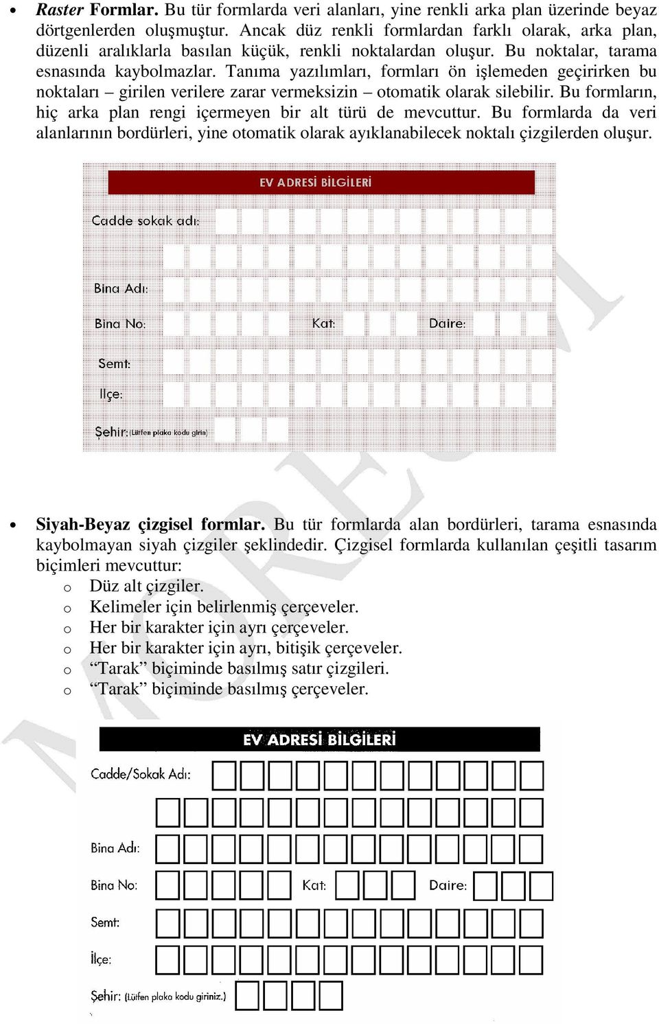 Tanıma yazılımları, formları ön ilemeden geçirirken bu noktaları girilen verilere zarar vermeksizin otomatik olarak silebilir. Bu formların, hiç arka plan rengi içermeyen bir alt türü de mevcuttur.