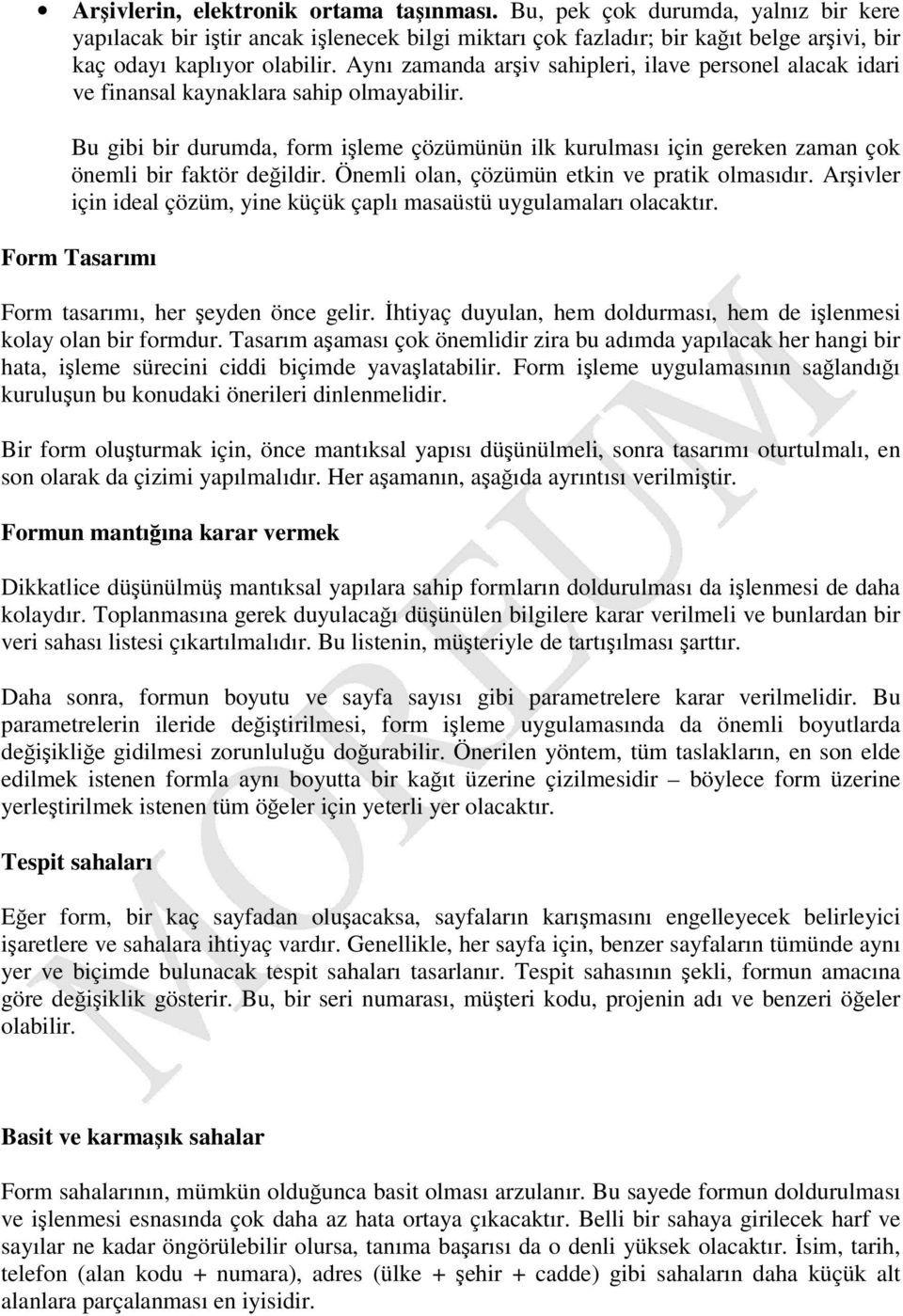 Bu gibi bir durumda, form ileme çözümünün ilk kurulması için gereken zaman çok önemli bir faktör deildir. Önemli olan, çözümün etkin ve pratik olmasıdır.