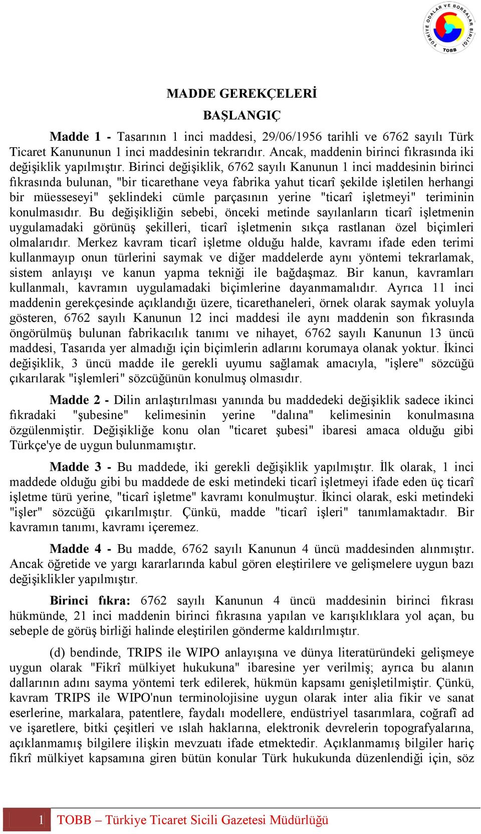 Birinci değişiklik, 6762 sayılı Kanunun 1 inci maddesinin birinci fıkrasında bulunan, "bir ticarethane veya fabrika yahut ticarî şekilde işletilen herhangi bir müesseseyi" şeklindeki cümle parçasının