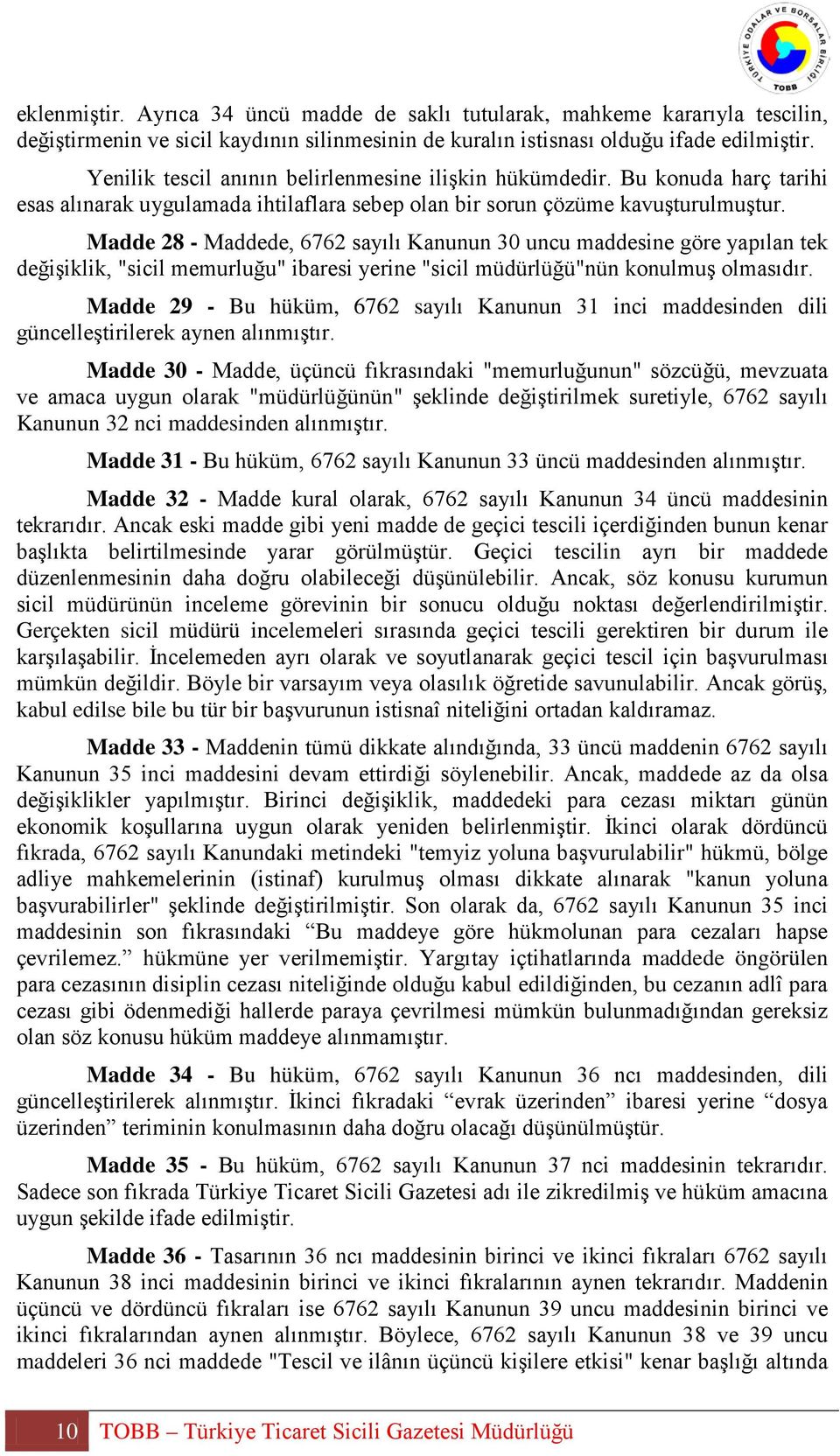 Madde 28 - Maddede, 6762 sayılı Kanunun 30 uncu maddesine göre yapılan tek değişiklik, "sicil memurluğu" ibaresi yerine "sicil müdürlüğü"nün konulmuş olmasıdır.