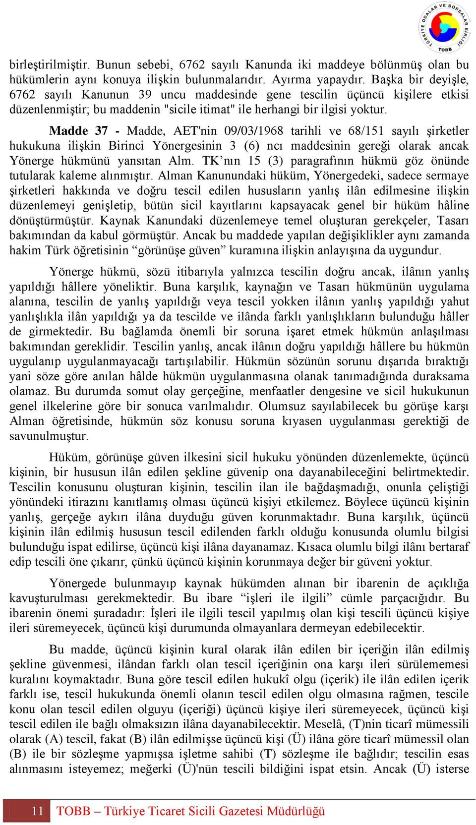 Madde 37 - Madde, AET'nin 09/03/1968 tarihli ve 68/151 sayılı şirketler hukukuna ilişkin Birinci Yönergesinin 3 (6) ncı maddesinin gereği olarak ancak Yönerge hükmünü yansıtan Alm.