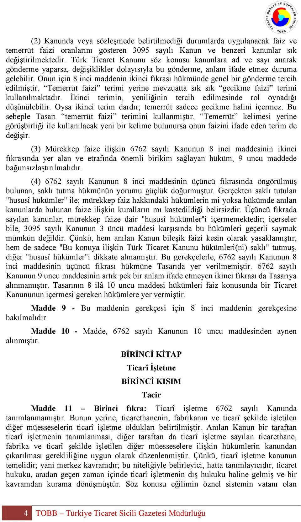 Onun için 8 inci maddenin ikinci fıkrası hükmünde genel bir gönderme tercih edilmiştir. Temerrüt faizi terimi yerine mevzuatta sık sık gecikme faizi terimi kullanılmaktadır.