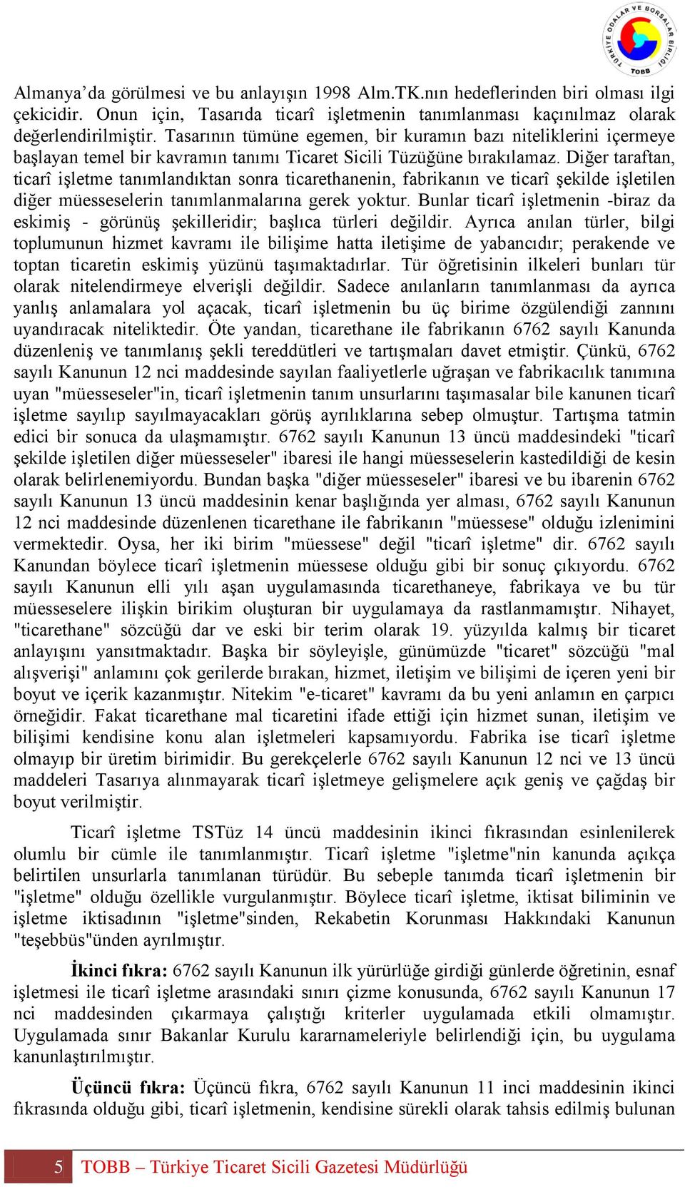 Diğer taraftan, ticarî işletme tanımlandıktan sonra ticarethanenin, fabrikanın ve ticarî şekilde işletilen diğer müesseselerin tanımlanmalarına gerek yoktur.