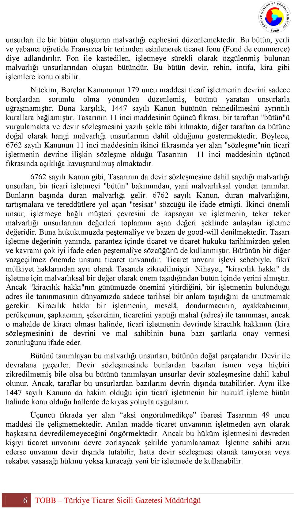 Nitekim, Borçlar Kanununun 179 uncu maddesi ticarî işletmenin devrini sadece borçlardan sorumlu olma yönünden düzenlemiş, bütünü yaratan unsurlarla uğraşmamıştır.