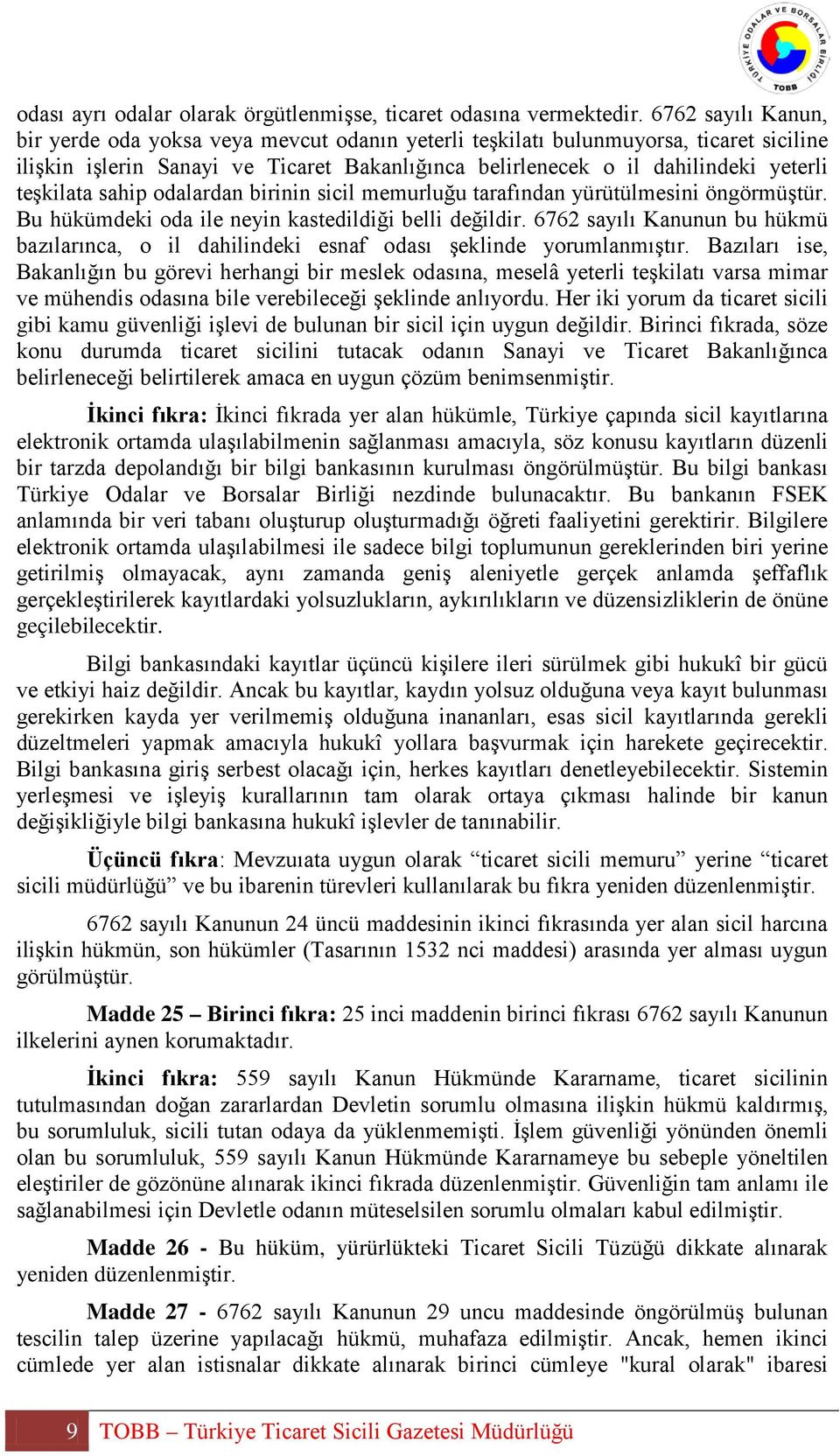 teşkilata sahip odalardan birinin sicil memurluğu tarafından yürütülmesini öngörmüştür. Bu hükümdeki oda ile neyin kastedildiği belli değildir.