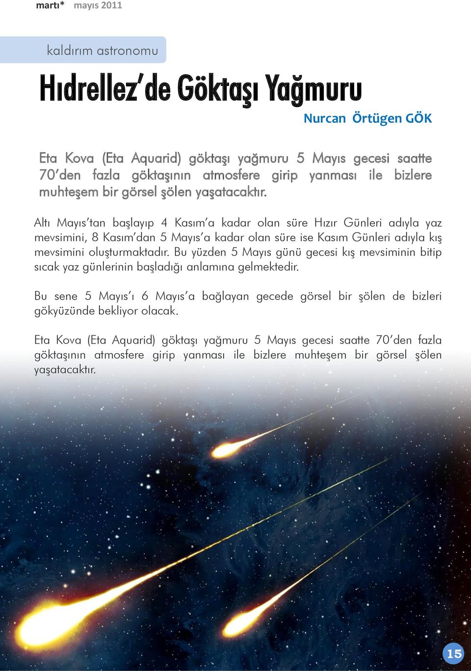 Altı Mayıs tan başlayıp 4 Kasım a kadar olan süre Hızır Günleri adıyla yaz mevsimini, 8 Kasım dan 5 Mayıs a kadar olan süre ise Kasım Günleri adıyla kış mevsimini oluşturmaktadır.