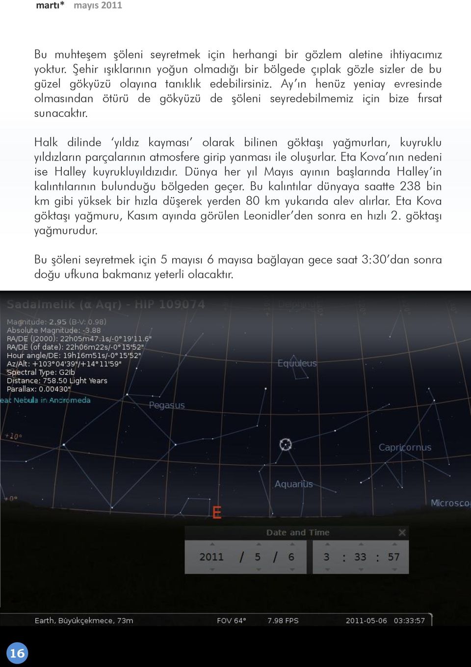 Halk dilinde yıldız kayması olarak bilinen göktaşı yağmurları, kuyruklu yıldızların parçalarının atmosfere girip yanması ile oluşurlar. Eta Kova nın nedeni ise Halley kuyrukluyıldızıdır.