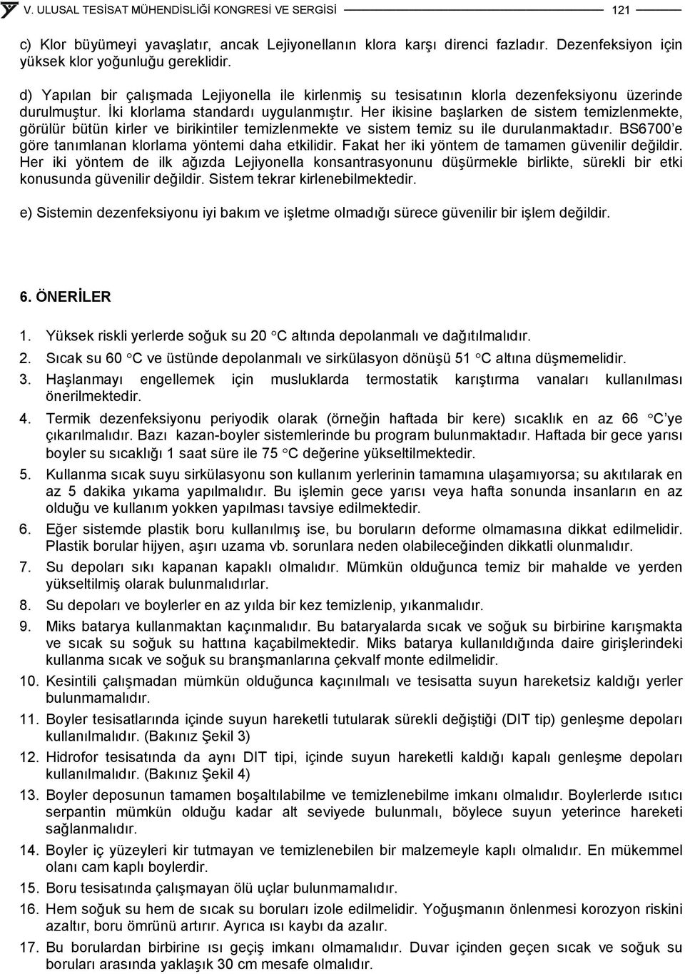 Her ikisine başlarken de sistem temizlenmekte, görülür bütün kirler ve birikintiler temizlenmekte ve sistem temiz su ile durulanmaktadır. BS6700 e göre tanımlanan klorlama yöntemi daha etkilidir.