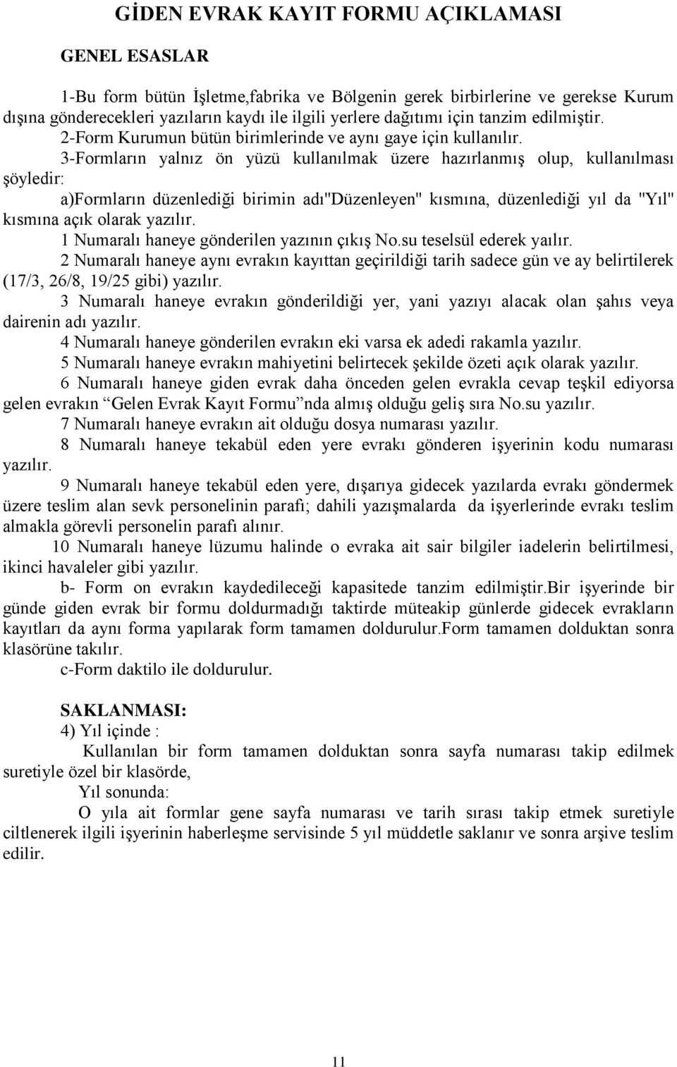 3-Formların yalnız ön yüzü kullanılmak üzere hazırlanmış olup, kullanılması şöyledir: a)formların düzenlediği birimin adı''düzenleyen'' kısmına, düzenlediği yıl da ''Yıl'' kısmına açık olarak yazılır.