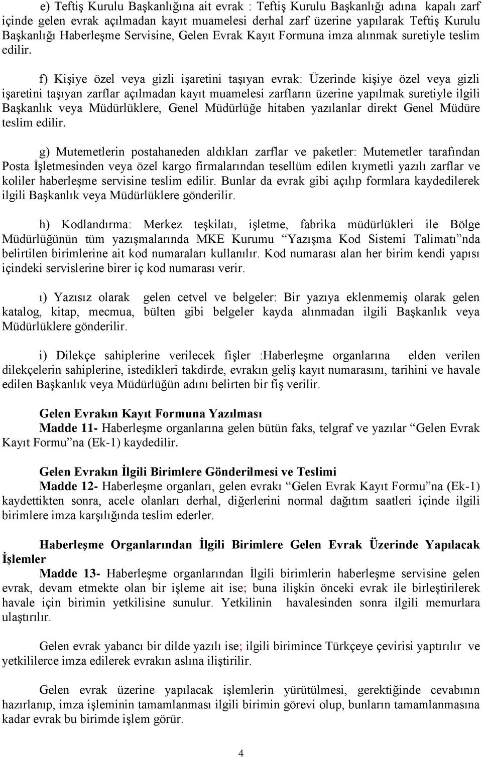 f) Kişiye özel veya gizli işaretini taşıyan evrak: Üzerinde kişiye özel veya gizli işaretini taşıyan zarflar açılmadan kayıt muamelesi zarfların üzerine yapılmak suretiyle ilgili Başkanlık veya