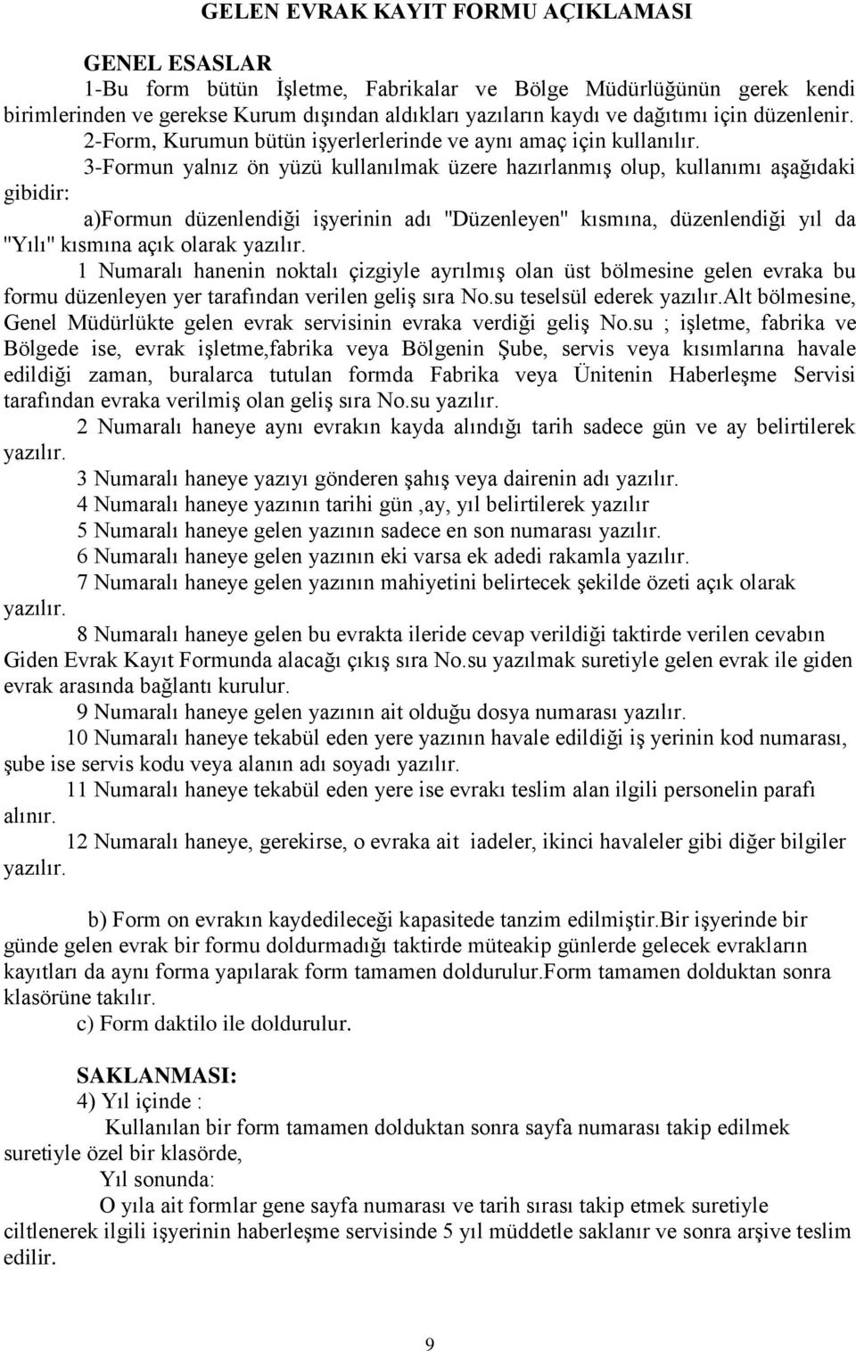 3-Formun yalnız ön yüzü kullanılmak üzere hazırlanmış olup, kullanımı aşağıdaki gibidir: a)formun düzenlendiği işyerinin adı ''Düzenleyen'' kısmına, düzenlendiği yıl da ''Yılı'' kısmına açık olarak