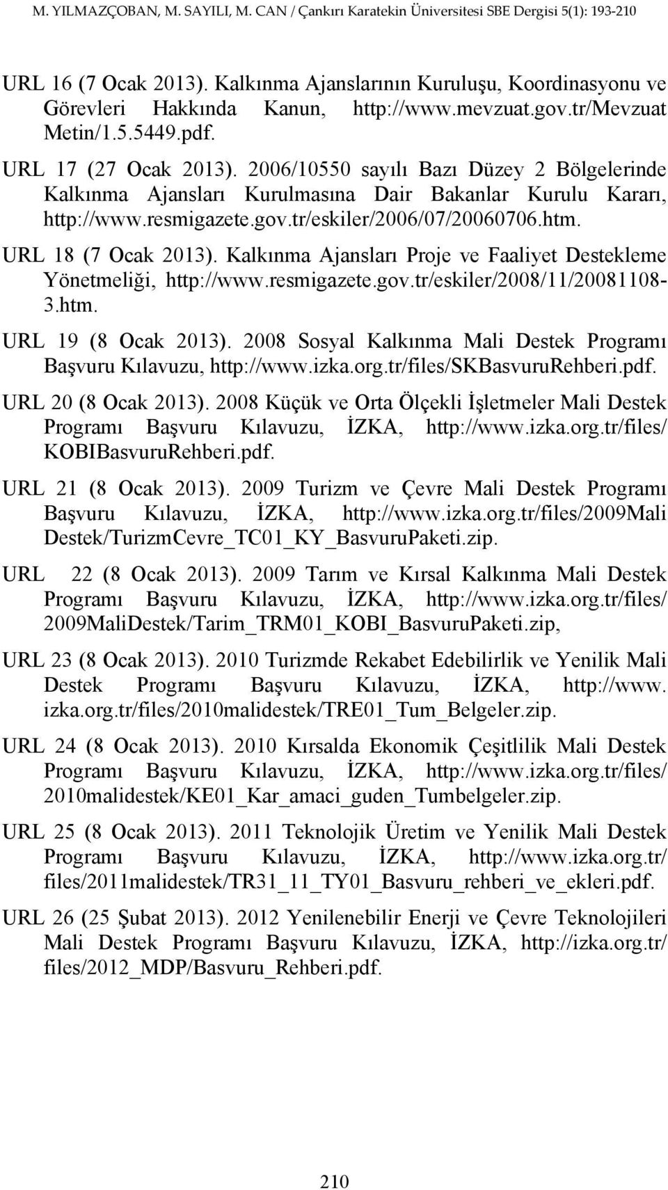 Kalkınma Ajansları Proje ve Faaliyet Destekleme Yönetmeliği, http://www.resmigazete.gov.tr/eskiler/2008/11/20081108-3.htm. URL 19 (8 Ocak 2013).