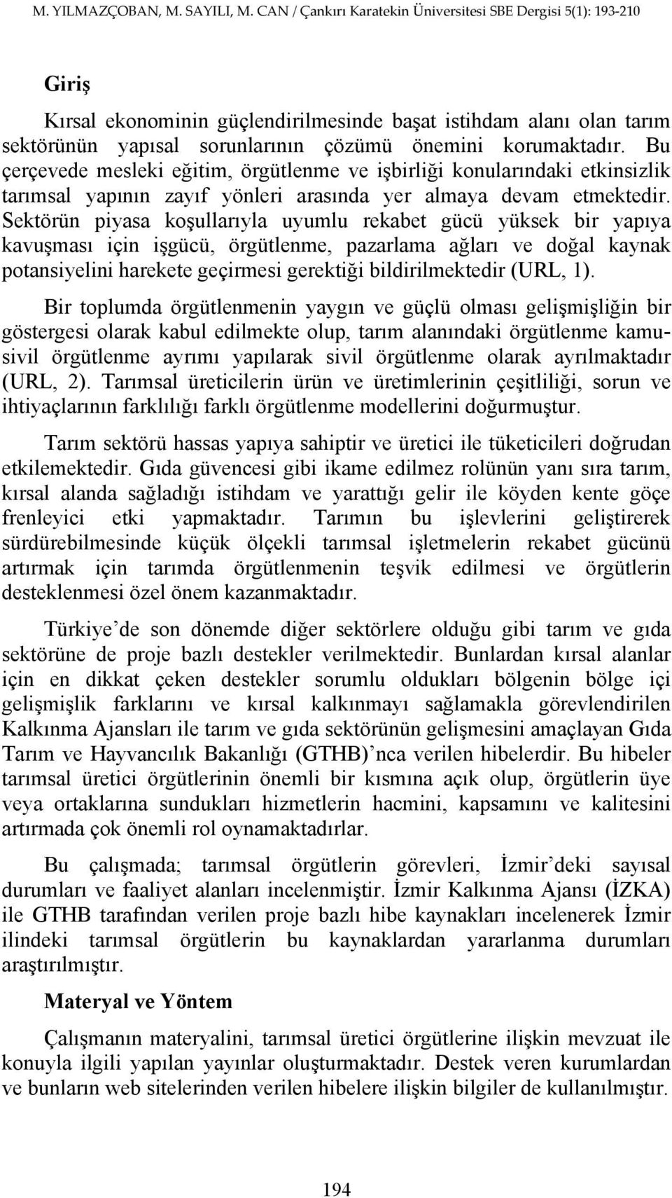 Sektörün piyasa koşullarıyla uyumlu rekabet gücü yüksek bir yapıya kavuşması için işgücü, örgütlenme, pazarlama ağları ve doğal kaynak potansiyelini harekete geçirmesi gerektiği bildirilmektedir