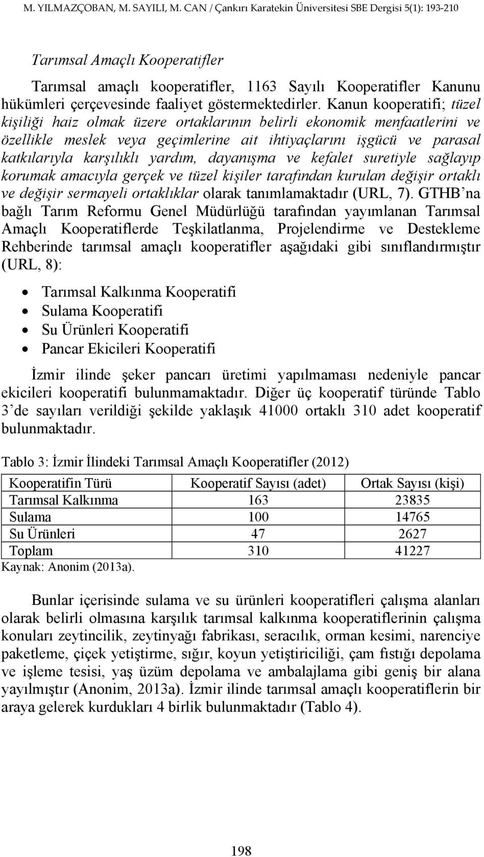 dayanışma ve kefalet suretiyle sağlayıp korumak amacıyla gerçek ve tüzel kişiler tarafından kurulan değişir ortaklı ve değişir sermayeli ortaklıklar olarak tanımlamaktadır (URL, 7).