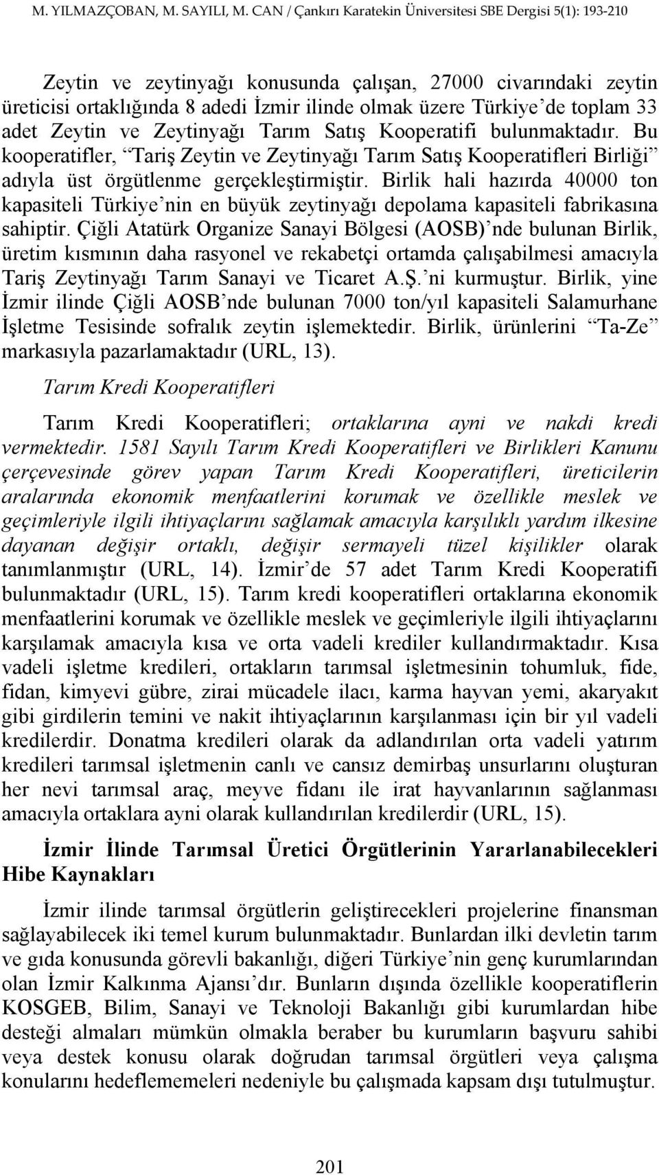 Birlik hali hazırda 40000 ton kapasiteli Türkiye nin en büyük zeytinyağı depolama kapasiteli fabrikasına sahiptir.